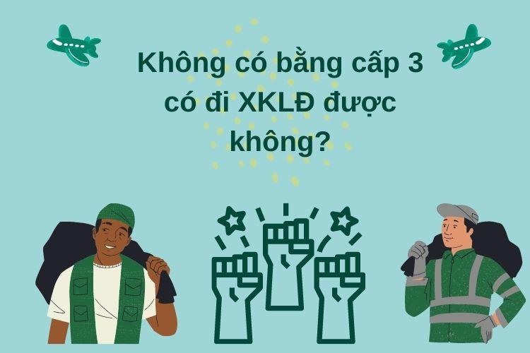 Không có bằng cấp 3 có đi XKLĐ được tại một số nước nhất định